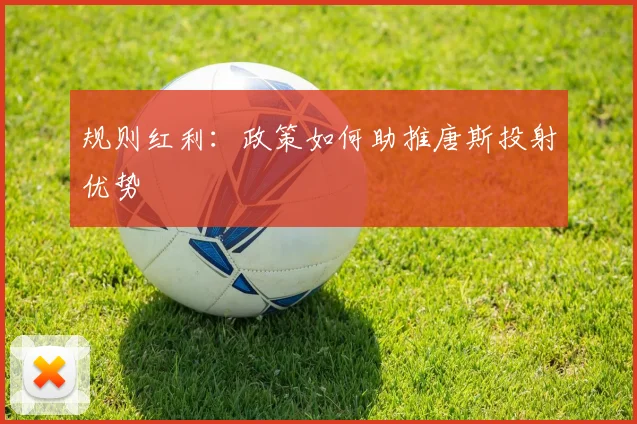 规则红利：政策如何助推唐斯投射优势