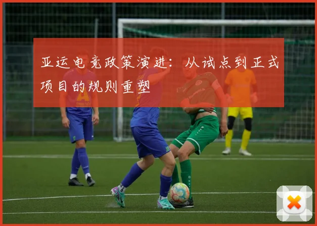 亚运电竞政策演进：从试点到正式项目的规则重塑