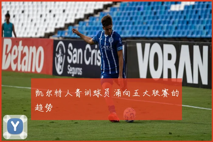凯尔特人青训球员涌向五大联赛的趋势