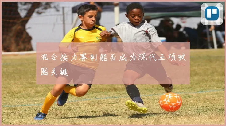 混合接力赛制能否成为现代五项破圈关键